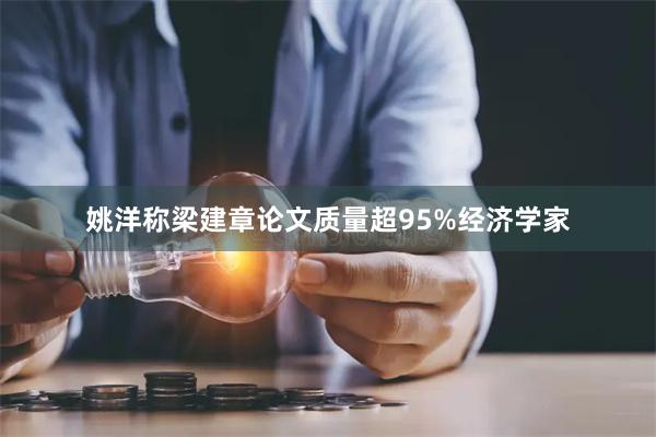 姚洋称梁建章论文质量超95%经济学家