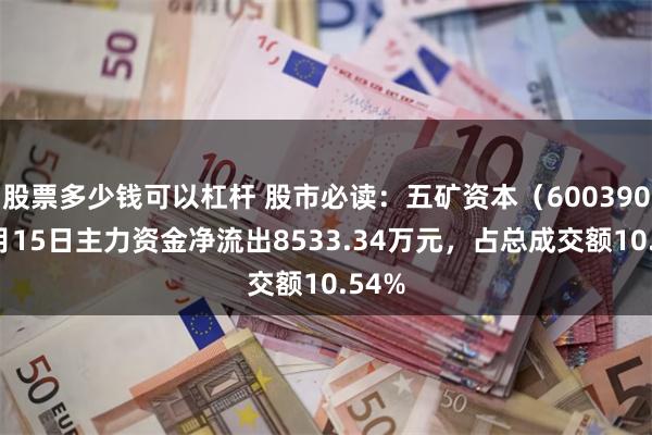 股票多少钱可以杠杆 股市必读：五矿资本（600390）7月15日主力资金净流出8533.34万元，占总成交额10.54%